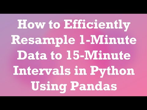 How to Efficiently Resample 1-Minute Data to 15-Minute Intervals in Python Using Pandas