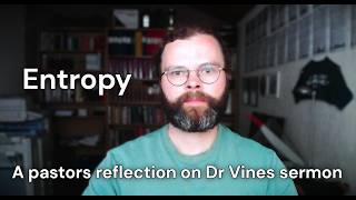 Entropy - A pastors reflection on Dr Vines sermon