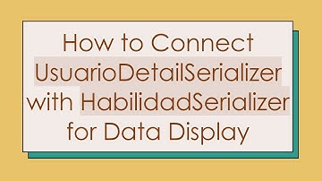How to Connect UsuarioDetailSerializer with HabilidadSerializer for Data Display