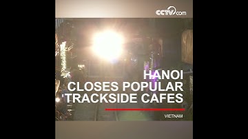 Hanoi closes popular trackside cafes| CCTV English