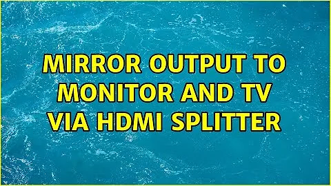 Mirror output to monitor and TV via HDMI splitter