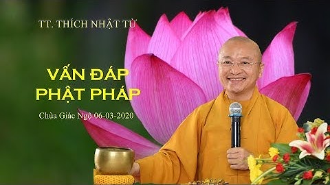 VẤN ĐÁP PHẬT PHÁP 06-03-2020 - TT. THÍCH NHẬT TỪ
