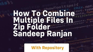 how to combine multiple files in zip folder sandeep ranjan