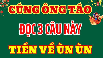 23 Tháng Chạp Cúng Ông Táo Đọc 3 Câu Này. Gia Chủ Đổi Vận Tiền Vàng Ùn Ùn Kéo Về Giàu To