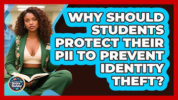 Why Should Students Protect Their PII To Prevent Identity Theft? - Student Score Builder