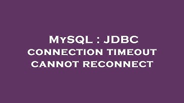 MySQL : JDBC connection timeout cannot reconnect