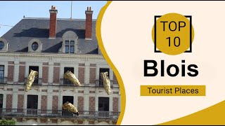 Top 10 Best Tourist Places to Visit in Blois | France - English