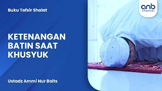 Ketenangan Batin Saat Khusyuk | Ustadz Ammi Nur Baits
