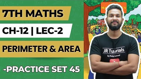 7th Maths | Chapter 12 | Perimeter & Area | Lecture 1 | Practice Set 45 | Maharashtra Board |