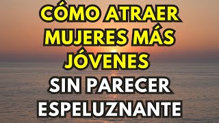 Cómo atraer mujeres más jóvenes sin parecer espeluznante (Hombres mayores con mujeres más jóvenes)