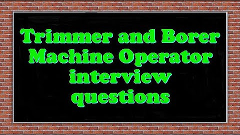 Trimmer and Borer Machine Operator interview questions