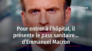 Pour entrer à l’hôpital, il présente le pass sanitaire… d’Emmanuel Macron
