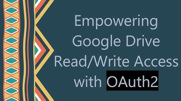 Empowering Google Drive Read/Write Access with OAuth2