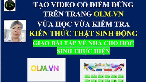 Tạo video có điểm dừng trên olm.vn, giao bài về nhà cho học sinh thực hiện