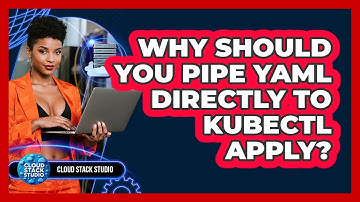 Why Should You Pipe YAML Directly To Kubectl Apply? - Cloud Stack Studio