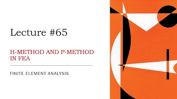 H-Method and P-Method | h-refinement | p-refinement | Basic Concepts | FEA Theory Lecture | L65