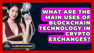What Are the Main Uses of Blockchain Technology in Crypto Exchanges?