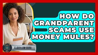 How Do Grandparent Scams Use Money Mules? - Elder Law Guru