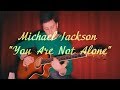 You Are Not Alone-Michael Jackson  Guitar Cover Fingerstyle,tabs-Майкл Джексон кавер фингерстайл таб