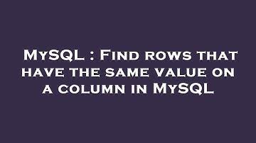 MySQL : Find rows that have the same value on a column in MySQL
