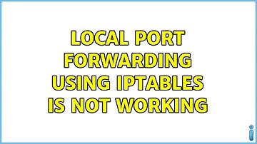 Local port forwarding using iptables is not working (2 Solutions!!)