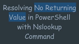 Resolving No Returning Value in PowerShell with Nslookup Command Net Worth