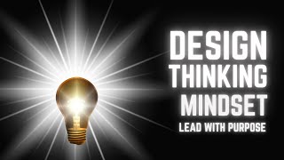 Design Thinking Mindset  Lead with Purpose