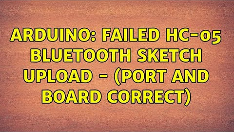 Arduino: Failed HC-05 Bluetooth sketch upload - (port and board correct)