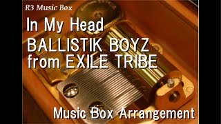 In My Head/Ballistik Boyz From Exile Tribe [Music Box]