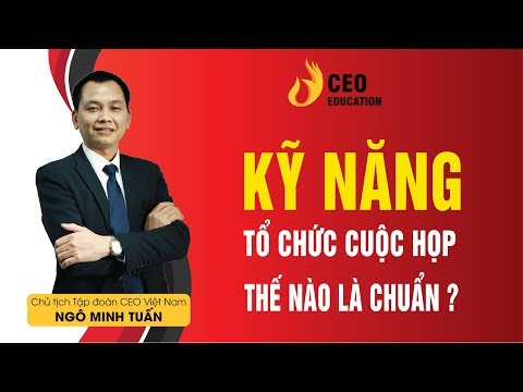 Kỹ năng tổ chức cuộc họp hiệu quả của Ceo quản trị - Ngô Minh Tuấn | Học Viện CEO Việt Nam
