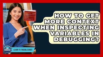 How To Get More Context When Inspecting Variables In Debugging? - Learn To Troubleshoot