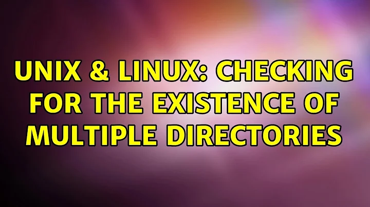 Unix & Linux: Checking for the existence of multiple directories (6 Solutions!!)