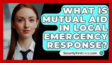 What Is Mutual Aid In Local Emergency Response? - SecurityFirstCorp.com