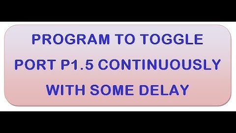 PROGRAM TO TOGGLE PORT P1.5 CONTINUOUSLY WITH SOME DELAY