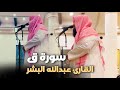 سورة ق ترتيل بديع والإبداع تلاوة بصوت الشيخ عبدالله البشر 
