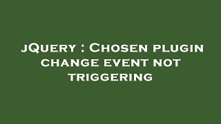 jQuery : Chosen plugin change event not triggering