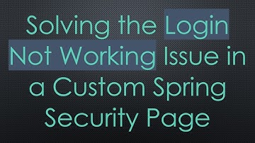 Solving the Login Not Working Issue in a Custom Spring Security Page