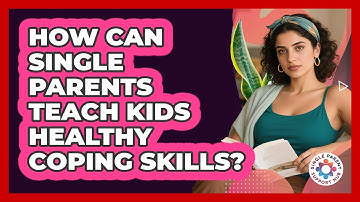 How Can Single Parents Teach Kids Healthy Coping Skills? - Single Parent Support Hub