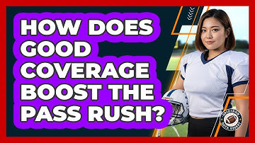 How Does Good Coverage Boost The Pass Rush?