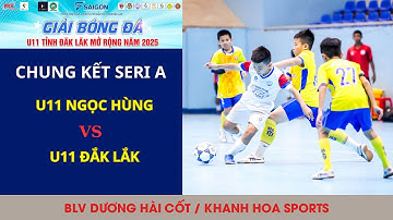 🛑 CHUNG KẾT: U11 NGỌC HÙNG - U11 ĐẮK LẮK - GIẢI BÓNG ĐÁ U11 ĐẮK LẮK MỞ RỘNG 2025 / BLV Dương Hài Cốt