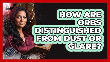 How Are Orbs Distinguished From Dust Or Glare?