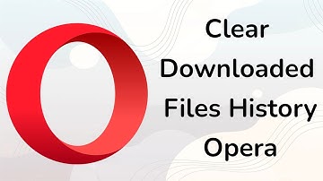 How to Clear Downloaded Files History on Opera Browser?