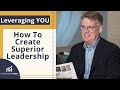 How to create superior leadership