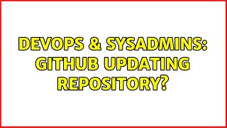 DevOps & SysAdmins: GitHub updating repository?