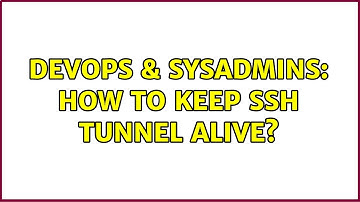DevOps & SysAdmins: How to keep SSH tunnel alive?
