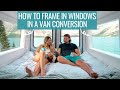 VAN LIFE BUILD: how to frame windows in a van conversion