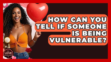 How Can You Tell If Someone Is Being Vulnerable? - The Love Workshop