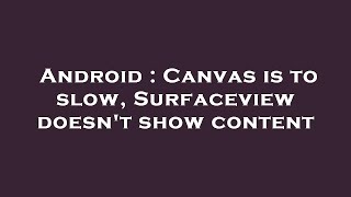 Android : Canvas is to slow, Surfaceview doesn't show content