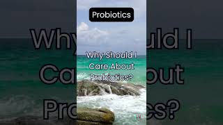 Why Should I Care About Probiotics