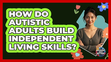 How Do Autistic Adults Build Independent Living Skills?